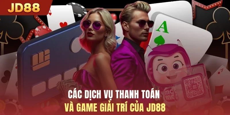 Các dịch vụ thanh toán và game giải trí của JD88