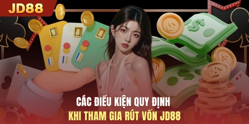 Các điều kiện quy định khi tham gia rút vốn JD88