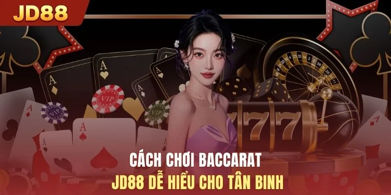 Cách chơi Baccarat JD88 dễ hiểu cho tân binh