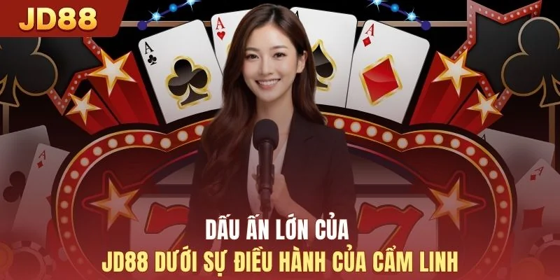 Dấu ấn lớn của JD88 dưới sự điều hành của Cẩm Linh