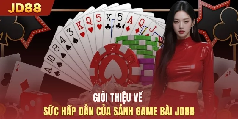 Giới thiệu về sức hấp dẫn của sảnh game bài JD88