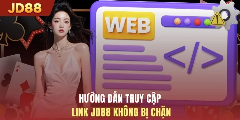 Hướng dẫn truy cập link JD88 không bị chặn