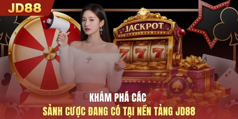 Khám phá các sảnh cược đang có tại nền tảng JD88