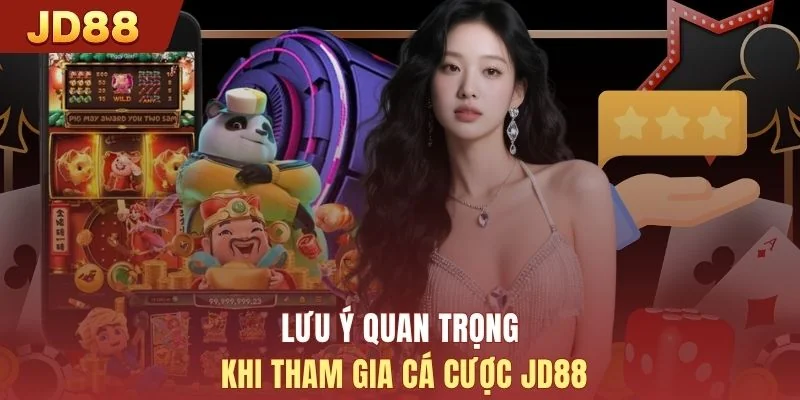 Lưu ý quan trọng khi tham gia cá cược JD88
