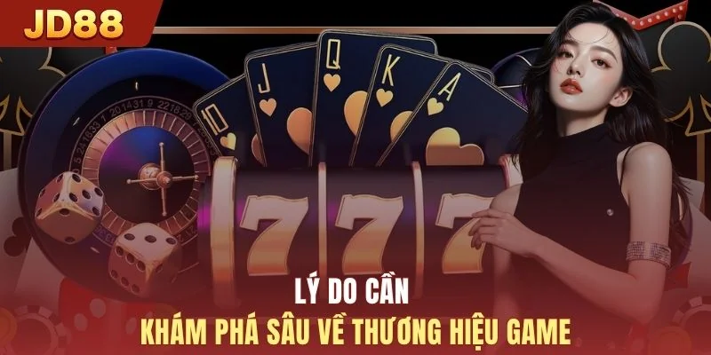 Lý do cần khám phá sâu về thương hiệu game