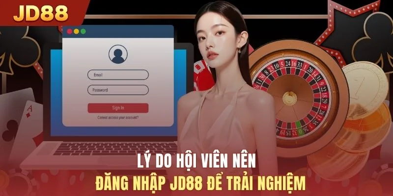 Lý do hội viên nên đăng nhập JD88 để trải nghiệm 