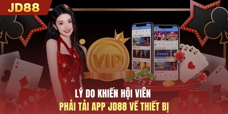 Lý do khiến hội viên phải tải app JD88 về thiết bị