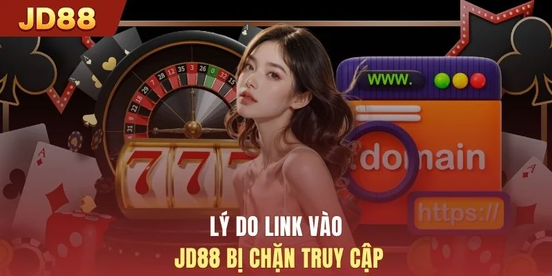 Lý do link vào JD88 bị chặn truy cập