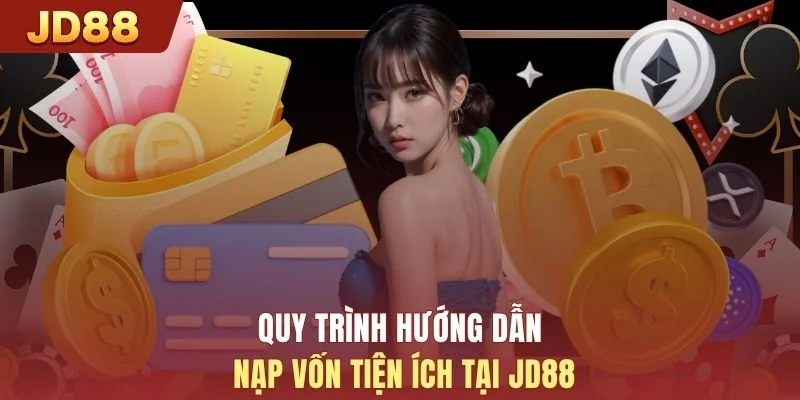 Quy trình hướng dẫn nạp vốn tiện ích tại JD88