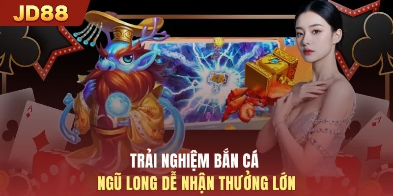 Trải nghiệm Bắn cá Ngũ long dễ nhận thưởng lớn